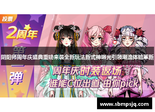 阴阳师周年庆盛典重磅来袭全新玩法新式神曝光引领潮流体验革新